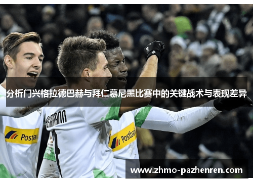 分析门兴格拉德巴赫与拜仁慕尼黑比赛中的关键战术与表现差异