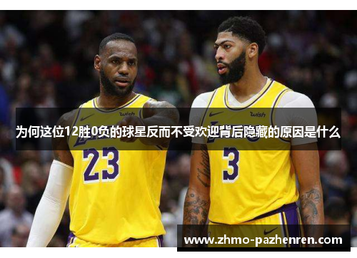 为何这位12胜0负的球星反而不受欢迎背后隐藏的原因是什么