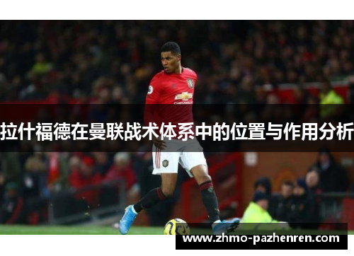 拉什福德在曼联战术体系中的位置与作用分析