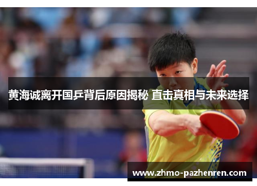 黄海诚离开国乒背后原因揭秘 直击真相与未来选择