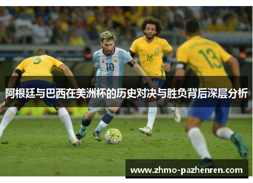 阿根廷与巴西在美洲杯的历史对决与胜负背后深层分析