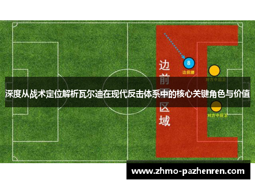 深度从战术定位解析瓦尔迪在现代反击体系中的核心关键角色与价值