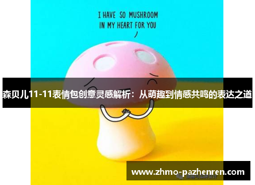 森贝儿11-11表情包创意灵感解析：从萌趣到情感共鸣的表达之道