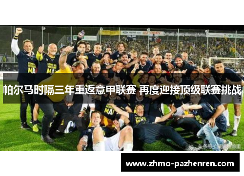 帕尔马时隔三年重返意甲联赛 再度迎接顶级联赛挑战