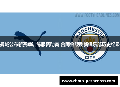 曼城公布新赛季训练服赞助商 合同金额刷新俱乐部历史纪录 曼城公布新赛季训练服赞助商 合同金额刷新俱乐部历史纪录
